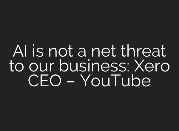 <b>AI</b> is not a net threat to our business: Xero CEO – YouTube