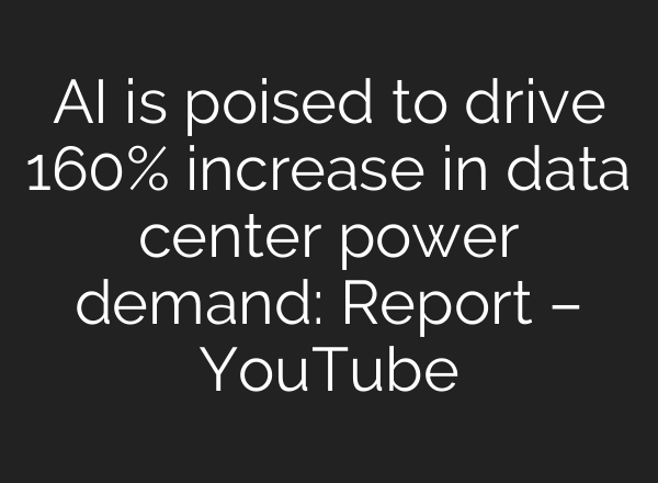 <b>AI</b> is poised to drive 160% increase in data center power demand: Report – YouTube