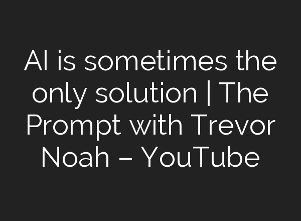 <b>AI</b> is sometimes the only solution | The Prompt with Trevor Noah – YouTube