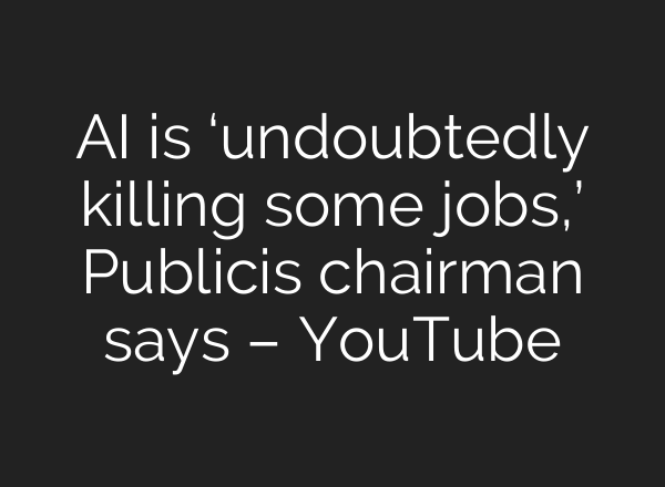 <b>AI</b> is ‘undoubtedly killing some jobs,’ Publicis chairman says – YouTube