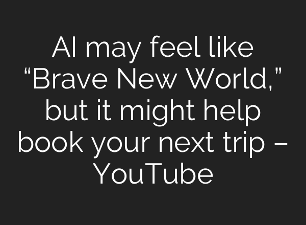 <b>AI</b> may feel like “Brave New World,” but it might help book your next trip – YouTube