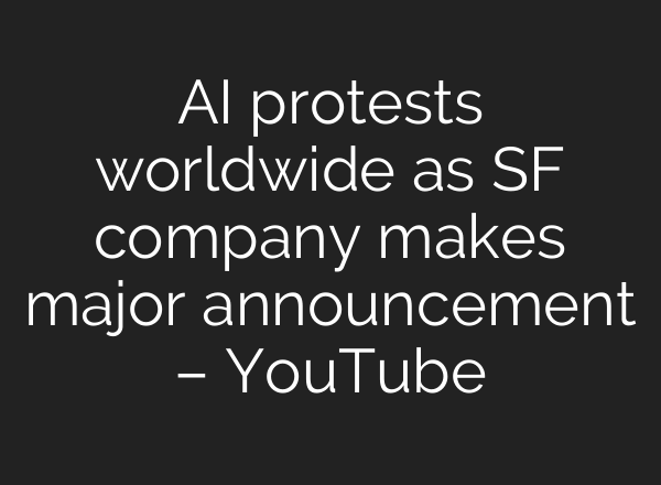 <b>AI</b> protests worldwide as SF company makes major announcement – YouTube