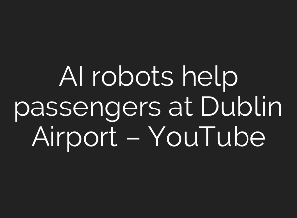 <b>AI</b> robots help passengers at Dublin Airport – YouTube