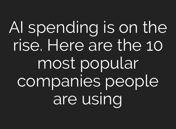 AI spending is on the rise. Here are the 10 most popular companies people are using
