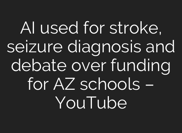 <b>AI</b> used for stroke, seizure diagnosis and debate over funding for AZ schools – YouTube