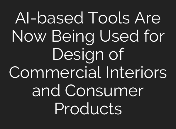 AI-based Tools Are Now Being Used for Design of Commercial Interiors and Consumer Products