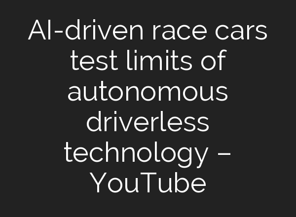 <b>AI</b>-driven race cars test limits of autonomous driverless technology – YouTube