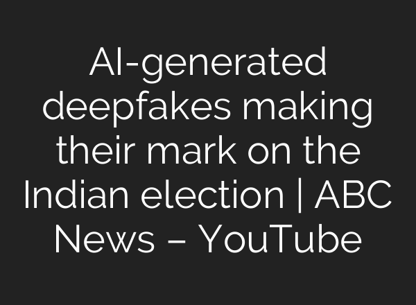 <b>AI</b>-generated deepfakes making their mark on the Indian election | ABC News – YouTube