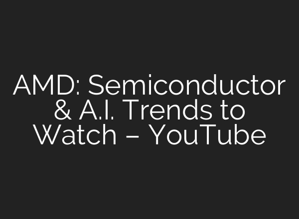 AMD: Semiconductor & <b>A.I.</b> Trends to Watch – YouTube