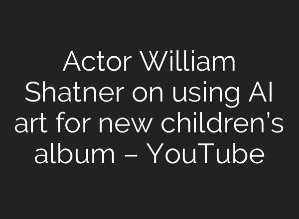 Actor William Shatner on using <b>AI</b> art for new children’s album – YouTube