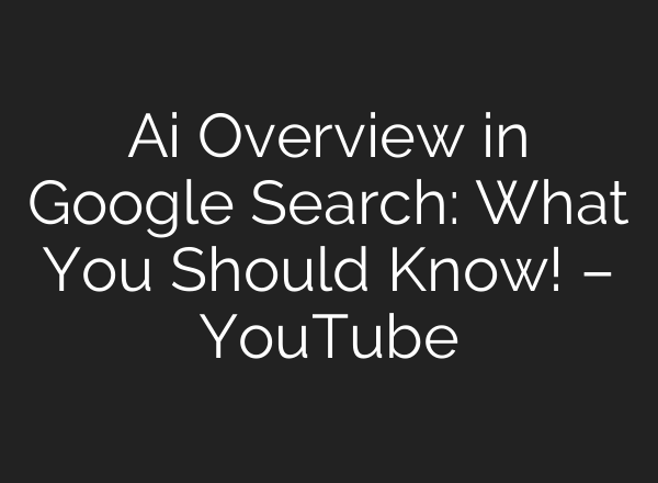<b>Ai</b> Overview in Google Search: What You Should Know! – YouTube