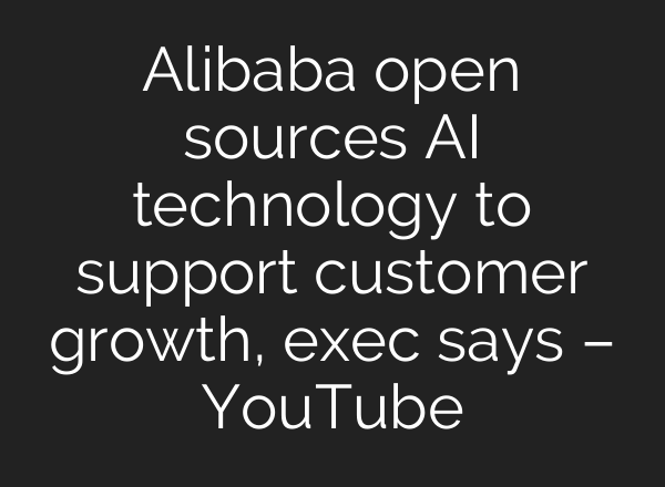 Alibaba open sources <b>AI</b> technology to support customer growth, exec says – YouTube