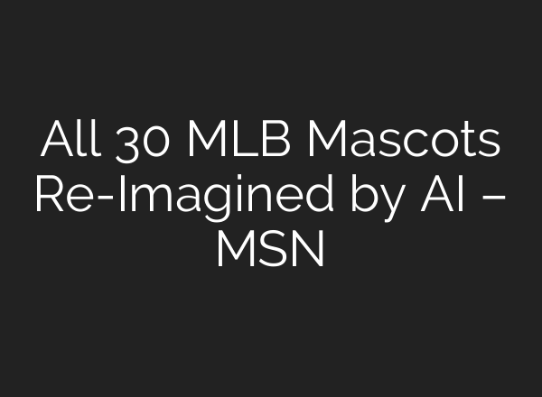 All 30 MLB Mascots Re-Imagined by AI – MSN