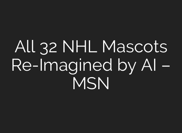 All 32 NHL Mascots Re-Imagined by AI – MSN