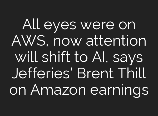 All eyes were on AWS, now attention will shift to <b>AI</b>, says Jefferies’ Brent Thill on Amazon earnings