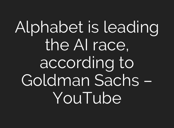 Alphabet is leading the <b>AI</b> race, according to Goldman Sachs – YouTube