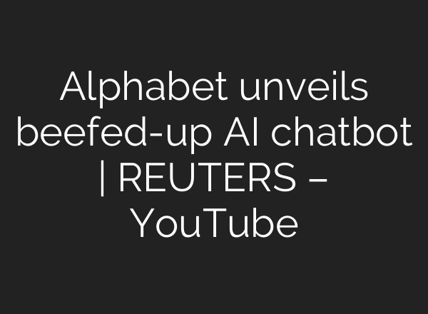 Alphabet unveils beefed-up <b>AI</b> chatbot | REUTERS – YouTube