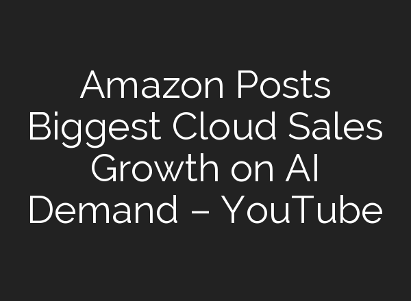 Amazon Posts Biggest Cloud Sales Growth on <b>AI</b> Demand – YouTube