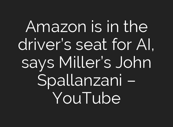 Amazon is in the driver’s seat for <b>AI</b>, says Miller’s John Spallanzani – YouTube