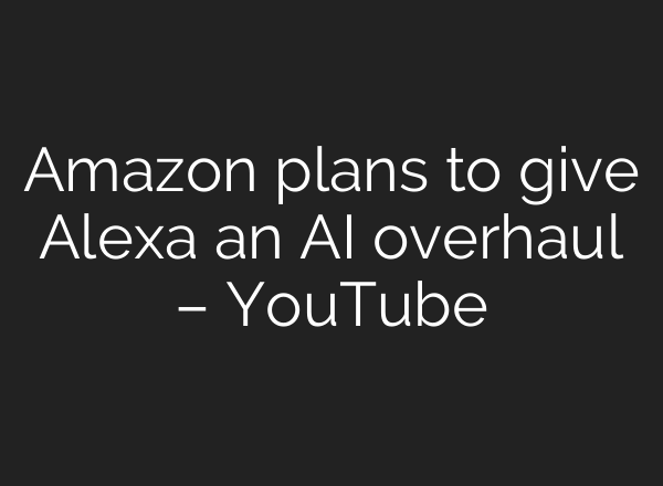 Amazon plans to give Alexa an <b>AI</b> overhaul – YouTube