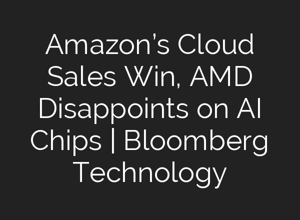 Amazon’s Cloud Sales Win, AMD Disappoints on <b>AI</b> Chips | Bloomberg Technology