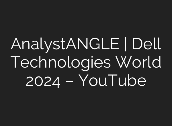AnalystANGLE | Dell Technologies World 2024 – YouTube