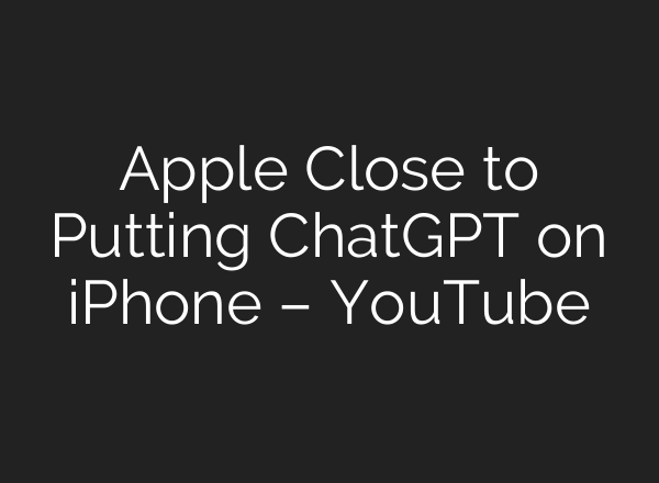 Apple Close to Putting ChatGPT on iPhone – YouTube