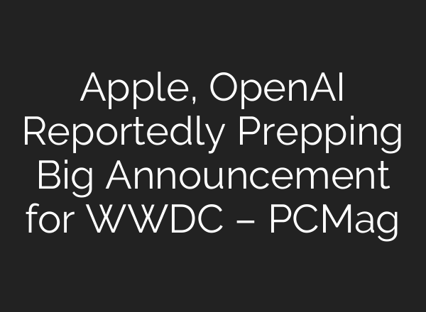 Apple, <b>OpenAI</b> Reportedly Prepping Big Announcement for WWDC – PCMag