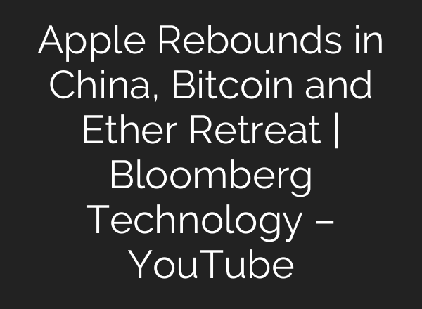 Apple Rebounds in China, Bitcoin and Ether Retreat | Bloomberg Technology – YouTube