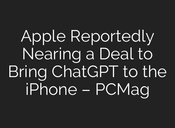 Apple Reportedly Nearing a Deal to Bring <b>ChatGPT</b> to the iPhone – PCMag