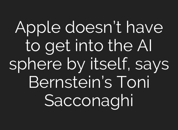 Apple doesn’t have to get into the <b>AI</b> sphere by itself, says Bernstein’s Toni Sacconaghi