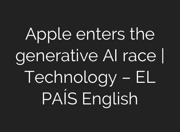 Apple enters the generative AI race | Technology – EL PAÍS English