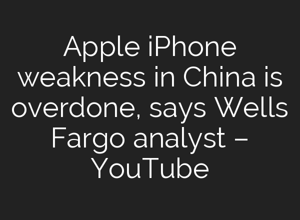 Apple iPhone weakness in China is overdone, says Wells Fargo analyst – YouTube