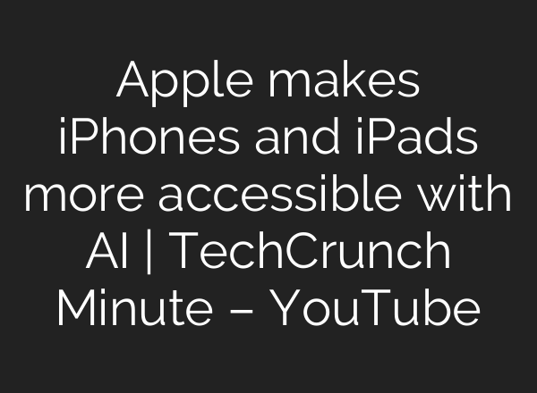 Apple makes iPhones and iPads more accessible with <b>AI</b> | TechCrunch Minute – YouTube