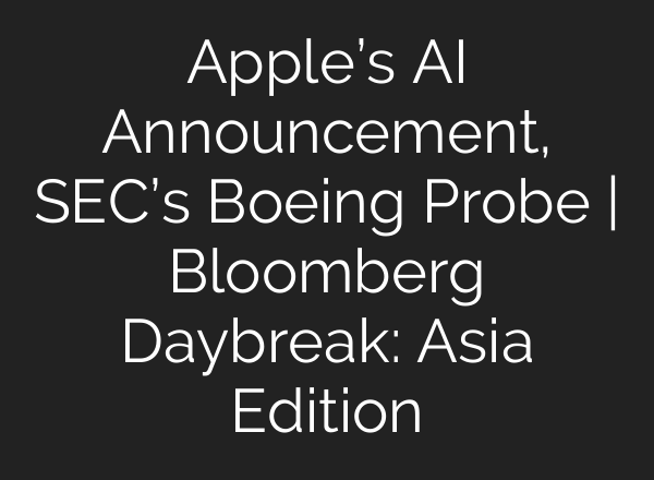 Apple’s <b>AI</b> Announcement, SEC’s Boeing Probe | Bloomberg Daybreak: Asia Edition