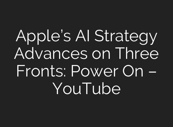 Apple’s <b>AI</b> Strategy Advances on Three Fronts: Power On – YouTube