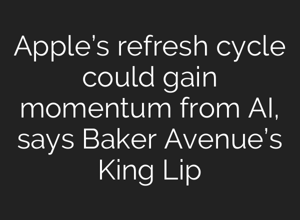 Apple’s refresh cycle could gain momentum from <b>AI</b>, says Baker Avenue’s King Lip