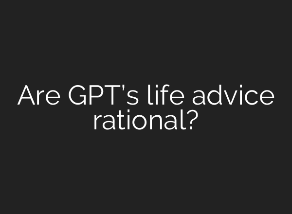 Are GPT’s life advice rational?