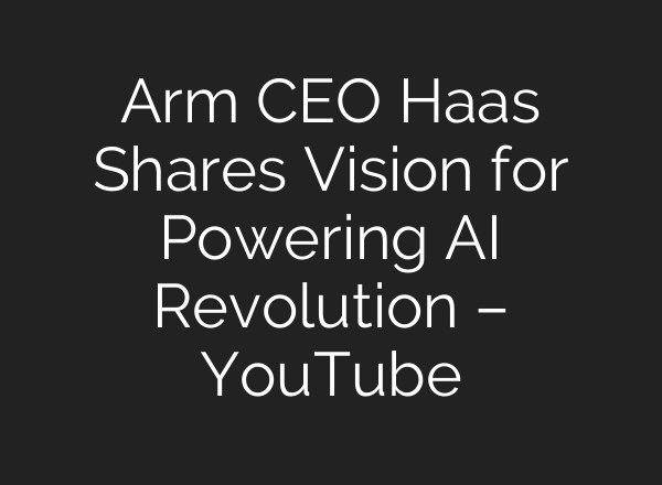 Arm CEO Haas Shares Vision for Powering <b>AI</b> Revolution – YouTube