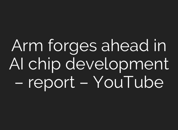 Arm forges ahead in <b>AI</b> chip development – report – YouTube