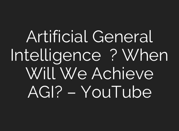 Artificial General Intelligence क्या है? When Will We Achieve AGI? – YouTube