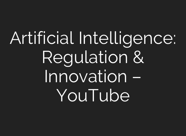 Artificial Intelligence: Regulation & Innovation – YouTube