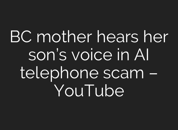 BC mother hears her son’s voice in <b>AI</b> telephone scam – YouTube