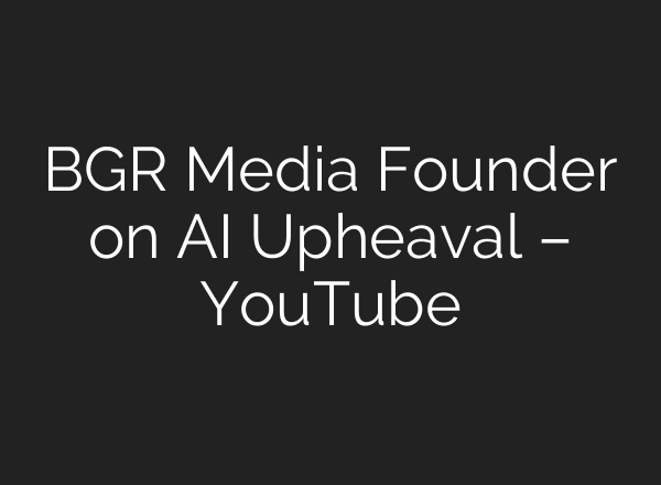 BGR Media Founder on <b>AI</b> Upheaval – YouTube