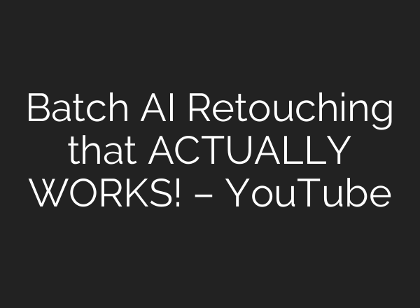 Batch <b>AI</b> Retouching that ACTUALLY WORKS! – YouTube