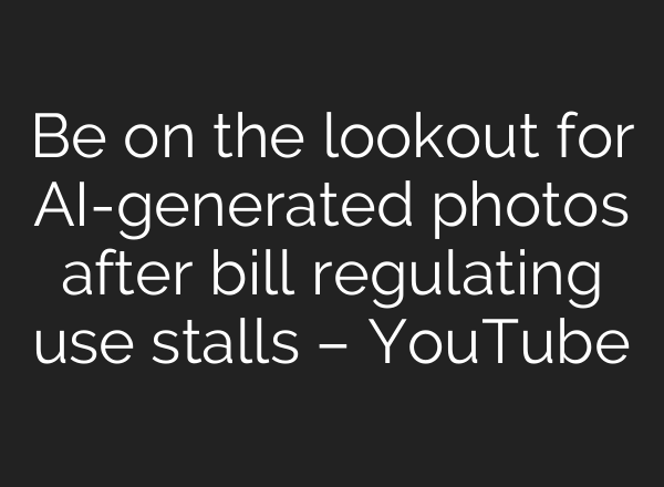 Be on the lookout for <b>AI</b>-generated photos after bill regulating use stalls – YouTube