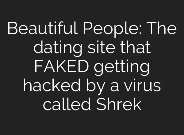 Beautiful People: The dating site that FAKED getting hacked by a virus called Shrek