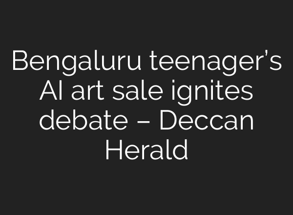 Bengaluru teenager’s AI art sale ignites debate – Deccan Herald