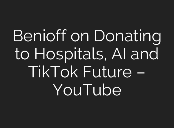 Benioff on Donating to Hospitals, <b>AI</b> and TikTok Future – YouTube