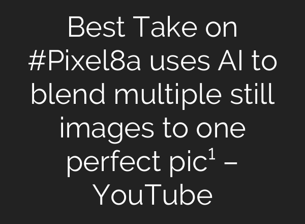 Best Take on #Pixel8a uses <b>AI</b> to blend multiple still images to one perfect pic¹ – YouTube